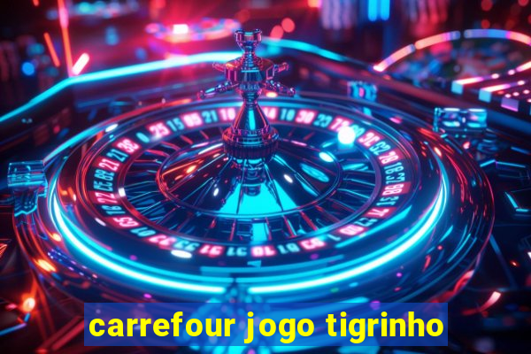 carrefour jogo tigrinho